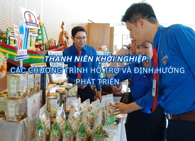 Thanh niên khởi nghiệp: Các chương trình hỗ trợ và định hướng phát triển Thanh niên khởi nghiệp: Các chương trình hỗ trợ và định hướng phát triển