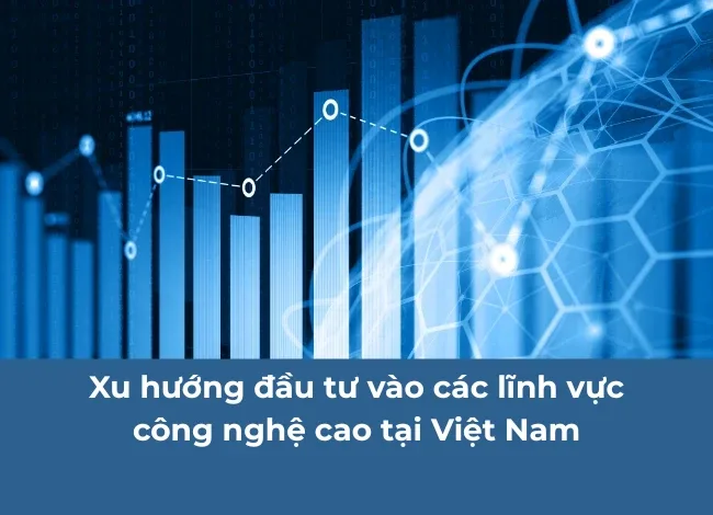 Xu hướng đầu tư vào các lĩnh vực công nghệ cao tại Việt Nam